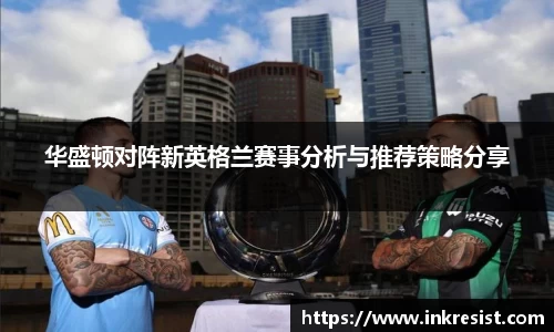 华盛顿对阵新英格兰赛事分析与推荐策略分享
