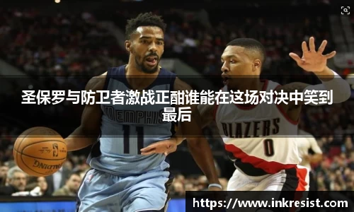 圣保罗与防卫者激战正酣谁能在这场对决中笑到最后